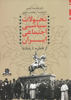 تحولات سياسي و اجتماعي ايران از دوران قاجاريه تا رضاشاه (1320 ه‌.ش - 1209 ه‌.ق)