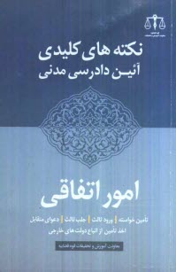 نكته‌هاي كليدي آيين دادرسي مدني: امور اتفاقي (شامل: تامين خواسته - ورود ثالث - جلب ثالث - دعواي متقابل - اخذ تامين از اتباع دولت‌هاي خارجي)