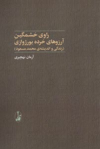 راوي خشمگين آرزوهاي خرده بورژوازي: زندگي و انديشه‌ي محمد مسعود  