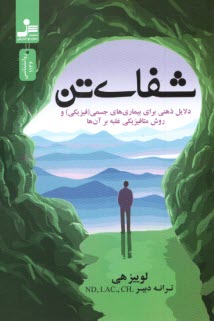 شفاي تن: دلايل ذهني براي بيمارهاي جسمي(فيزيكي)و روش متافيزيكي غلبه برآن‌ها  