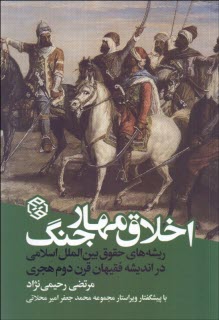 اخلاق مهار جنگ: ريشه‌هاي حقوق بين‌المللي اسلامي در انديشه فقيهان قرن دوم هجري  