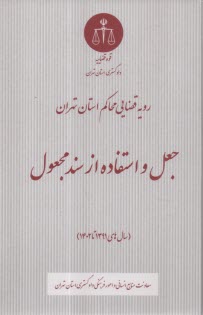 رويه قضايي محاكم استان تهران جعل و استفاده از سند مجعول (سال‌هاي 1391 تا 1402)  