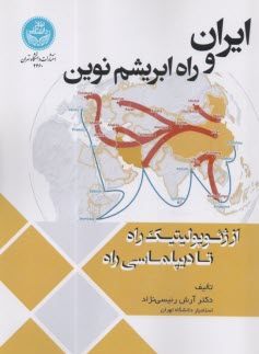 4460- ايران و راه ابريشم نوين: از ژئوپوليتيك راه تا ديپلماسي راه  