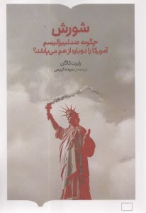 شورش: چگونه ضد ليبراليسم آمريكا را دوباره از هم مي‌‌پاشد  