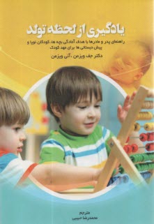 يادگيري از لحظه تولد: راهنماي پدر و مادرها با هدف آمادگي بچه‌ها، كودكان نوپا و پيش‌دبستاني‌ها براي مهد كودك  