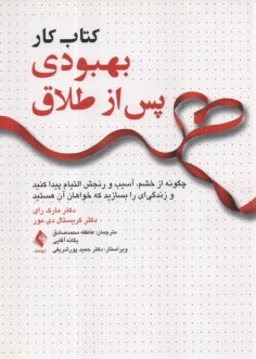 كتاب كار بهبودي پس از طلاق: چگونه از خشم، آسيب و رنجش التيام پيدا كنيد و زندگي‌اي را بسازيد كه خواهان آن هستيد  
