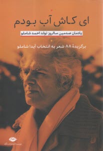 ای کاش آب بودم: یادمان صدمین سال‌روز تولد احمد شاملو: برگزیده‌ی شعر به انتخاب آیدا شاملو  